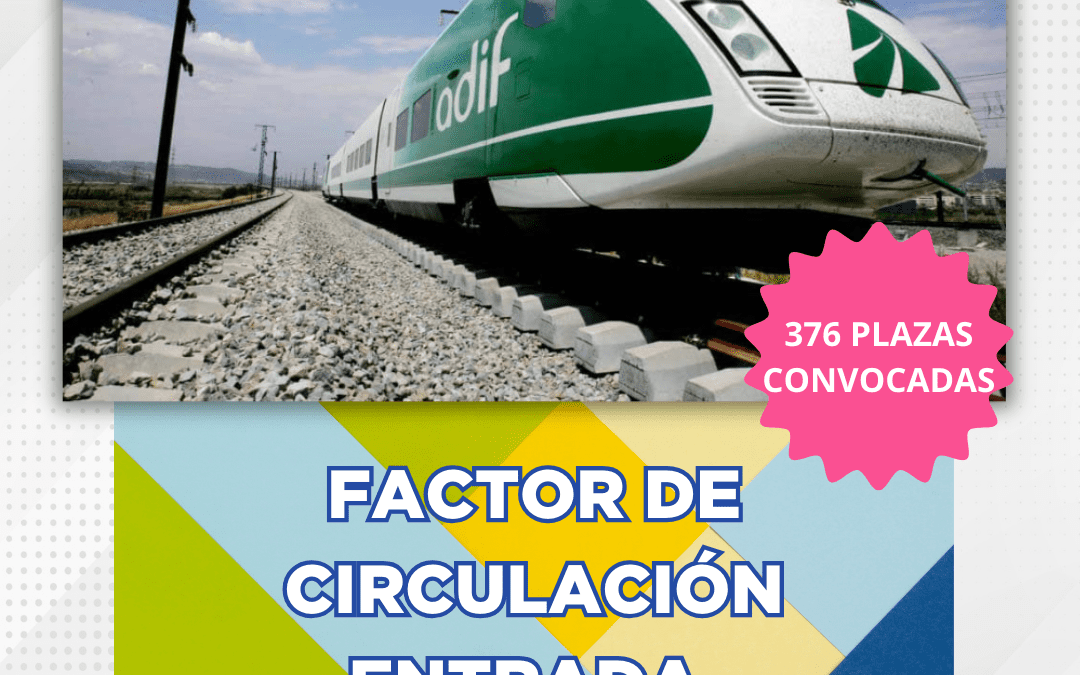 ABIERTA CONVOCATORIA ADIF-FACTOR DE CIRCULACIÓN DE ENTRADA 376 PLAZAS