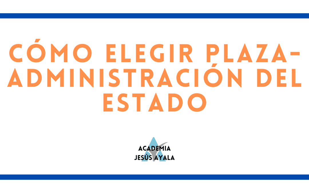 COMO ELEGIR PLAZA EN LA ADMINISTRACIÓN DEL ESTADO